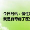 今日时讯：慢性肾病需早干预和长期达标两手抓 尿里泡沫多就是有肾病了医生总结分为6种情况不都是病