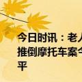 今日时讯：老人推倒摩托车案继承人被判赔1.6万 上海老太推倒摩托车案今日开庭车主老人去世很不幸但我想要一个公平