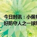 今日时讯：小佩顿最快可能下周一复出 科尔小佩顿是联盟最好防守人之一球队整个赛季防守端都很挣扎