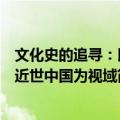 文化史的追寻：以近世中国为视域（关于文化史的追寻：以近世中国为视域简介）