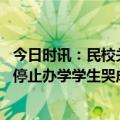 今日时讯：民校关停如何保障学生求学权利 河南一小学突然停止办学学生哭成一片老师学校欠薪近1年教育局正在处理