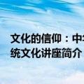 文化的信仰：中华传统文化讲座（关于文化的信仰：中华传统文化讲座简介）