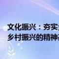 文化振兴：夯实乡村振兴的精神基础（关于文化振兴：夯实乡村振兴的精神基础简介）