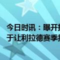 今日时讯：曝开拓者倾向让利拉德剩余比赛休战 开拓者倾向于让利拉德赛季报销不再参加剩下9场比赛