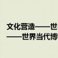 文化营造——世界当代博物馆、美术馆设计（关于文化营造——世界当代博物馆、美术馆设计简介）