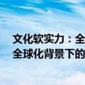 文化软实力：全球化背景下的强国之道（关于文化软实力：全球化背景下的强国之道简介）