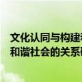 文化认同与构建和谐社会的关系研究（关于文化认同与构建和谐社会的关系研究简介）