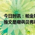 今日时讯：帕金斯贝弗利说垃圾话还赢下比赛 昨日抱卫生纸推文是嘲讽贝弗利只是赶巧我没想诋毁任何人