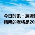 今日时讯：詹姆斯我已缺席四周需要找节奏 哈姆詹姆斯是个精明的老将是20年来最出色的老将之一