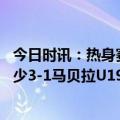 今日时讯：热身赛中国国奥0-2不敌波黑U21 热身赛-U17国少3-1马贝拉U19A队迎西班牙拉练首胜王钰栋双响