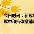 今日时讯：新冠中和抗体集体撤退小分子口服药业绩飘红 新冠中和抗体撤销紧急使用授权