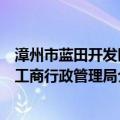 漳州市蓝田开发区工商行政管理局（关于漳州市蓝田开发区工商行政管理局介绍）