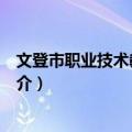 文登市职业技术教育中心（关于文登市职业技术教育中心简介）