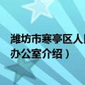 潍坊市寒亭区人民政府办公室（关于潍坊市寒亭区人民政府办公室介绍）