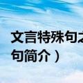 文言特殊句之倒装句（关于文言特殊句之倒装句简介）