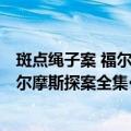 斑点绳子案 福尔摩斯探案全集·少儿版（关于斑点绳子案 福尔摩斯探案全集·少儿版简介）