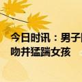 今日时讯：男子因感情纠纷驾车撞女子已致3死 男子当街强吻并猛踹女孩