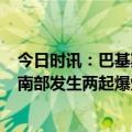 今日时讯：巴基斯坦4警察与恐怖分子交火丧生 巴基斯坦西南部发生两起爆炸袭击事件致4死22伤