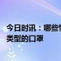 今日时讯：哪些情形或场景可不佩戴口罩 如何选择佩戴合适类型的口罩