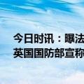 今日时讯：曝法阻止欧盟20亿欧元援乌弹药计划 用心险恶英国国防部宣称将向乌克兰输送贫铀弹