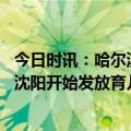 今日时讯：哈尔滨拟发二孩三孩育儿补贴 三孩可领18000元沈阳开始发放育儿津贴除了发钱还能如何鼓励生育