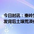 今日时讯：秦岭凭一己之力挡住南下沙尘暴 蒙古国沙尘暴频发背后土壤荒漠化和沙漠化日益严重