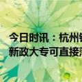 今日时讯：杭州钱塘新区全域纳入差异化限购 杭州出台落户新政大专可直接落户