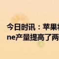 今日时讯：苹果将在电池中使用100%再生 苹果将印度iPhone产量提高了两倍规模达到70亿美元