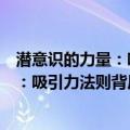 潜意识的力量：吸引力法则背后的秘密（关于潜意识的力量：吸引力法则背后的秘密介绍）