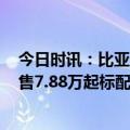 今日时讯：比亚迪仰望U8预售价超百万 比亚迪确认海鸥预售7.88万起标配快充还看五菱缤果