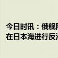 今日时讯：俄舰队战机在演练中模拟摧毁敌机 俄太平洋舰队在日本海进行反潜演习