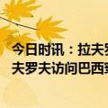 今日时讯：拉夫罗夫普京邀请卢拉访问俄罗斯 俄罗斯外长拉夫罗夫访问巴西穿牛仔裤运动鞋抵达机场