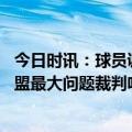 今日时讯：球员调查选建队核心字母哥独一档 球员调查之联盟最大问题裁判吹罚和负荷管理分列前二