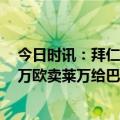 今日时讯：拜仁中后卫于帕两回合灾难表现合集 拜仁4500万欧卖莱万给巴萨3200万欧从利物浦买马内