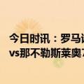 今日时讯：罗马诺那不勒斯全力挽留奥斯梅恩 队报评分米兰vs那不勒斯莱奥7分迪亚斯2分K77获评3分