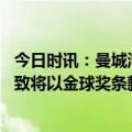 今日时讯：曼城淘汰拜仁进四强 阿斯报皇马与本泽马达成一致将以金球奖条款续约一年