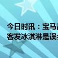 今日时讯：宝马高管BMW家在中国 宝马回应拒绝给中国访客发冰淇淋是误会