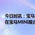 今日时讯：宝马MINI拿冰淇淋的老外是同事 警方回应女子在宝马MINI展台前直播发生冲突没网传那么严重