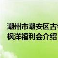 潮州市潮安区古巷镇枫洋福利会（关于潮州市潮安区古巷镇枫洋福利会介绍）