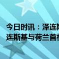 今日时讯：泽连斯基提醒北约是时候邀乌加入 乌克兰总统泽连斯基与荷兰首相吕特通话