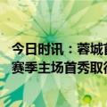 今日时讯：蓉城首个主场39686名球迷到场观战 成都蓉城新赛季主场首秀取得开门红