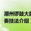 潮州锣鼓大鼓演奏技法（关于潮州锣鼓大鼓演奏技法介绍）