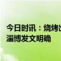 今日时讯：烧烤出圈后淄博应考的破与立 严肃查处公开曝光淄博发文明确