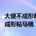 大便不成形粘马桶是怎么回事（为什么大便不成形粘马桶）