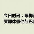 今日时讯：曝梅西回到巴塞罗那和重返巴萨无关 梅西回巴塞罗那休假他与巴萨暂无会面计划