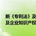 新《专利法》及企业知识产权实务讲座（关于新《专利法》及企业知识产权实务讲座简介）