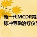 新一代MCDR胃肠脉冲导融治疗仪（关于新一代MCDR胃肠脉冲导融治疗仪简介）