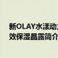 新OLAY水漾动力长效保湿晶露（关于新OLAY水漾动力长效保湿晶露简介）