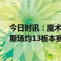 今日时讯：魔术师詹姆斯完美表现拯救湖人 这是38岁詹姆斯场均13板本赛季季后赛第一2-11名均为中锋