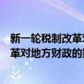 新一轮税制改革对地方财政的影响分析（关于新一轮税制改革对地方财政的影响分析简介）